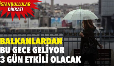 Balkanlar’dan bu gece geliyor 3 gün etkili olacak