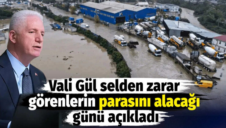 Vali Gül selden zarar görenlerin parasını alacağı günü açıkladı